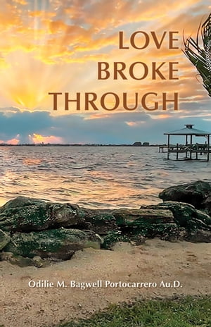Love Broke Through【電子書籍】[ Odilie M. Bagwell Portocarrero Au.D ]