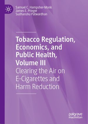 Tobacco Regulation Economics and Public Health Volume III Clearing the Air on E-Cigarettes and Harm Reduction【電子書籍】[ Samuel C. Hampsher-Monk ]