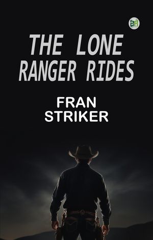 The Lone Ranger Rides【電子書籍】[ Fran Striker ]