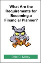 What are the Requirements for Becoming a Financial Planner 【電子書籍】 Dale Maley