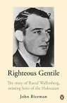 Righteous Gentile The Story of Raoul Wallenberg, Missing Hero of the Holocaust【電子書籍】[ John Bierman ]