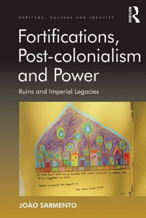 Fortifications, Post-colonialism and Power Ruins and Imperial Legacies