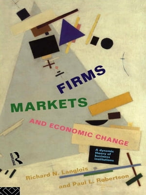 Firms, Markets and Economic Change A dynamic Theory of Business InstitutionsŻҽҡ[ Richard N. Langlois ]