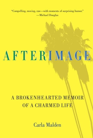 AfterImage A Brokenhearted Memoir Of A Charmed Life【電子書籍】[ Carla Malden ]