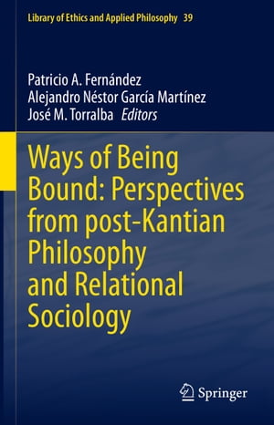 Ways of Being Bound: Perspectives from post-Kantian Philosophy and Relational Sociology【電子書籍】