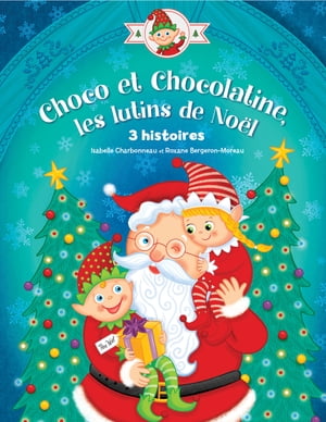 Choco et Chocolatine, les lutins de No?lŻҽҡ[ Roxanne Bergeron-Moreau ]