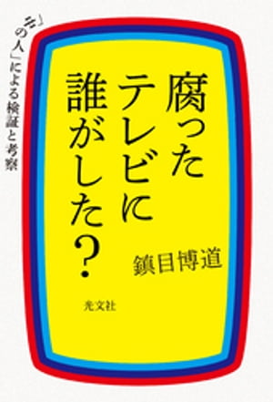 腐ったテレビに誰がした？〜「中の人」による検証と考察〜