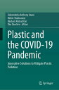 Plastic and the COVID-19 Pandemic Innovative Solutions to Mitigate Plastic Pollu...