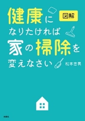 図解 健康になりたければ家の掃除を変えなさい【電子書籍】[ 松本忠男 ]