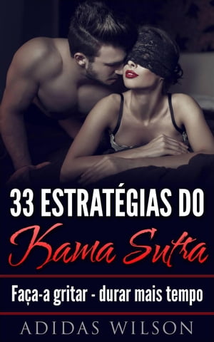 33 Estrat?gias do Kama Sutra: Fa?a-a gritar - durar mais tempo【電子書籍】[ Adidas Wilson ]