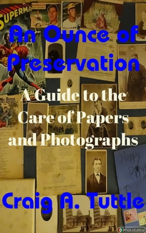 An Ounce of Preservation: A Guide to the Care of Papers and Photographs