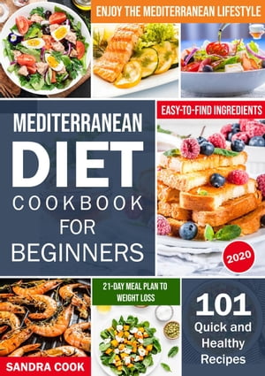 Mediterranean Diet Cookbook For Beginners: 101 Quick and Healthy Recipes with Easy-to-Find Ingredients to Enjoy The Mediterranean Lifestyle