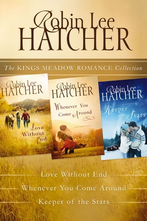 The Kings Meadow Romance Collection Love without End, Whenever You Come Around, and Keeper of the Stars【電子書籍】[ Robin Lee Hatcher ]