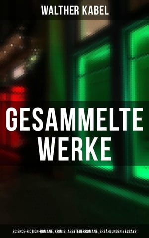 Gesammelte Werke: Science-Fiction-Romane, Krimis, Abenteuerromane, Erz?hlungen & Essays Am Ende der Welt, Die Geheimnisse von Malmotta, Die Mumie der K?nigin Semenostris