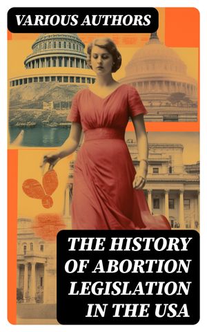 The History of Abortion Legislation in the USA Judicial History and Legislative Response