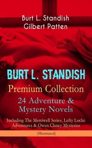 BURT L. STANDISH Premium Collection: 24 Adventure & Mystery Novels Including The Merriwell Series Lefty Locke Adventures & Owen Clancy Mysteries Illustrated 【電子書籍】[ Burt L. …