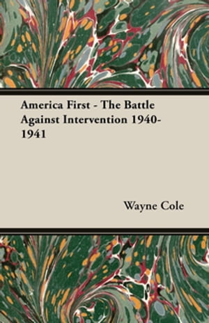 America First - The Battle Against Intervention 1940-1941