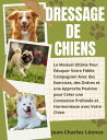 Dressage de Chiens: Le Manuel Ultime Pour duquer Votre Fid le Compagnon Avec des Exercices, des Ordres et une Approche Positive pour Cr er une Connexion Pro-fonde et Harmonieuse avec Votre Chien【電子書籍】 Jean-Charles L once