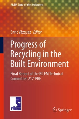 Progress of Recycling in the Built Environment Final report of the RILEM Technical Committee 217-PREŻҽҡ