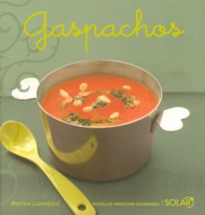 Gaspachos - Nouvelles variations gourmandes