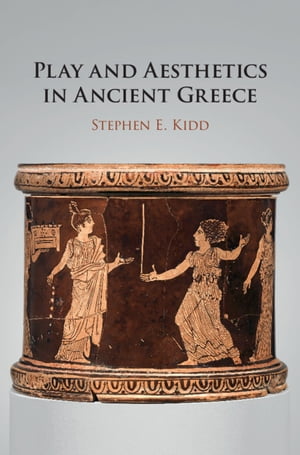 Play and Aesthetics in Ancient Greece【電子書籍】[ Stephen E. Kidd ]