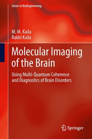 Molecular Imaging of the Brain Using Multi-Quantum Coherence and Diagnostics of Brain Disorders【電子書籍】 Rakhi Kaila