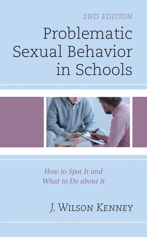Problematic Sexual Behavior in Schools How to Spot It and What to Do about ItŻҽҡ[ J. Wilson Kenney ]
