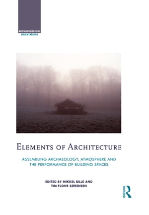 Elements of Architecture Assembling archaeology, atmosphere and the performance of building spaces【電子書籍】