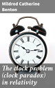 The clock problem (clock paradox) in relativity【電子書籍】 Mildred Catherine Benton