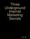 Three Underground Internet Marketing Secrets【