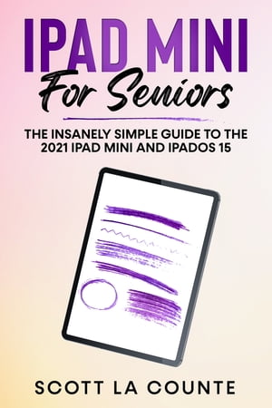 iPad mini For Seniors The Insanely Simple Guide To the 2021 iPad mini and iPadOS 15【電子書籍】[ Scott La Counte ]