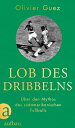 Lob des Dribbelns ber den Mythos des s damerikanischen Fu balls【電子書籍】 Olivier Guez