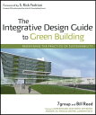 The Integrative Design Guide to Green Building Redefining the Practice of Sustainability