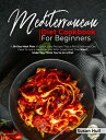 MEDITERRANEAN DIET COOKBOOK FOR BEGINNERS A 28-Day Meal Plan of Quick, Easy Recipes That a Pro or a Novice Can Cook To Live a Healthier Life With Great Food That Won 039 t Make You Think You 039 re on a Diet【電子書籍】 Susan Hull