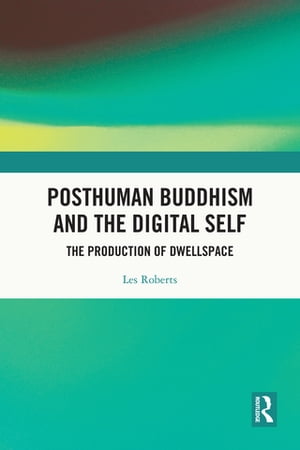 Posthuman Buddhism and the Digital Self The Production of Dwellspace