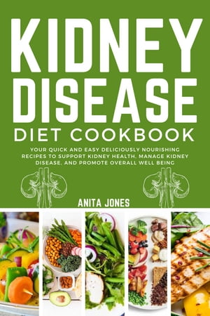 Kidney Disease Diet Cookbook Your Quick and Easy Deliciously Nourishing Recipes to Support Kidney Health, Manage Kidney Disease, and Promote Overall Well Being【電子書籍】[ Anita Jones ]