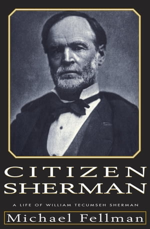 Citizen Sherman A Life of William Tecumseh Sherm