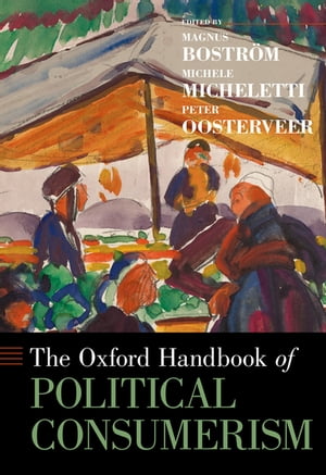 The Oxford Handbook of Political Consumerism【電子書籍】[ Magnus Bostr?m ]