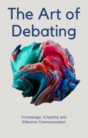 The Art of Debating: Knowledge, Empathy and Effective CommunicationŻҽҡ[ Erc?ment ]