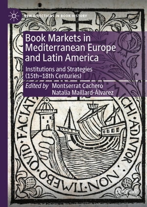 Book Markets in Mediterranean Europe and Latin America Institutions and Strategies (15th-18th Centuries)Żҽҡ