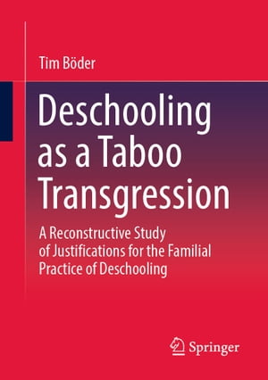 Deschooling as a Taboo Transgression A Reconstructive Study of Justifications for the Familial Practice of Deschooling