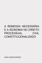 A Remessa Necess ria E A Isonomia No Direito Processual Civil Constitucionalizado【電子書籍】 Danilo Meira Barros