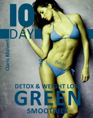 10 Day Detox And Weight Loss Green Smoothies Raw Edition【電子書籍】 Claris Kluivert