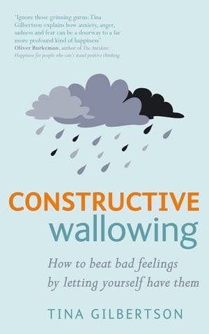 Constructive Wallowing How to Beat Bad Feelings by Letting Yourself Have ThemŻҽҡ[ Tina Gilbertson ]