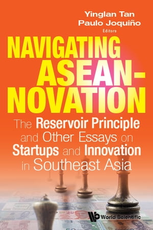 Navigating Aseannovation: The Reservoir Principle And Other Essays On Startups And Innovation In Southeast Asia