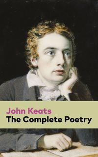 The Complete Poetry: Ode on a Grecian Urn + Ode to a Nightingale + Hyperion + Endymion + The Eve of St. Agnes + Isabella + Ode to Psyche + Lamia + Sonnets and more from one of the most beloved English Romantic poets【電子書籍】[ John Keats ]