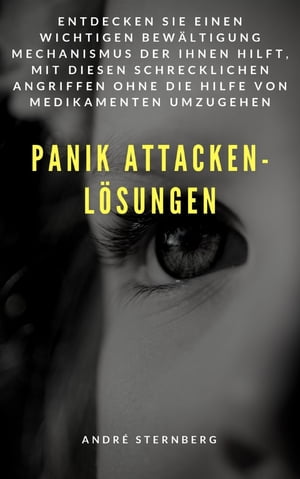 Panik Attacken - L?sungen Entdecken Sie einen wichtigen Bew?ltigung Mechanismus der Ihnen helft, mit diesen schrecklichen Angriffen umzugehen