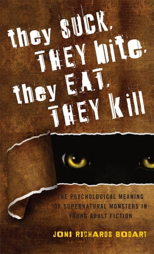 They Suck, They Bite, They Eat, They Kill The Psychological Meaning of Supernatural Monsters in Young Adult Fiction【電子書籍】 Joni Richards Bodart