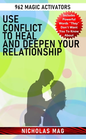 Use Conflict to Heal and Deepen Your Relationship: 962 Magic Activators