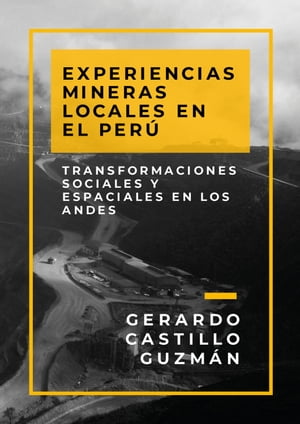 Experiencias mineras locales en el Per Transformaciones sociales y espaciales en los Andes【電子書籍】 Gerardo Castillo Guzm n